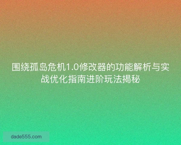围绕孤岛危机1.0修改器的功能解析与实战优化指南进阶玩法揭秘 围绕孤岛危机1.0修改器的功能解析与实战优化指南进阶玩法揭秘