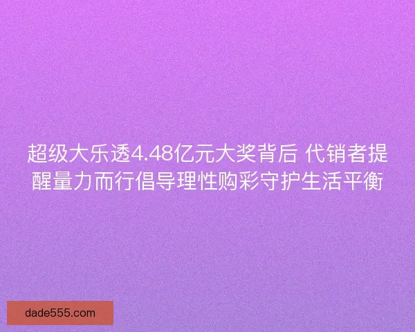 超级大乐透4.48亿元大奖背后 代销者提醒量力而行倡导理性购彩守护生活平衡